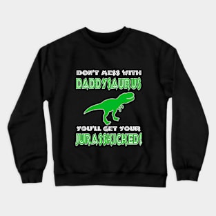 Don't Mess with DaddySaurus, You'' Get Your Ass kicked! Crewneck Sweatshirt